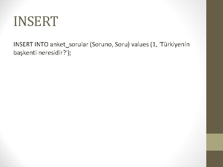 INSERT INTO anket_sorular (Soruno, Soru) values (1, 'Türkiyenin başkenti neresidir? '); 