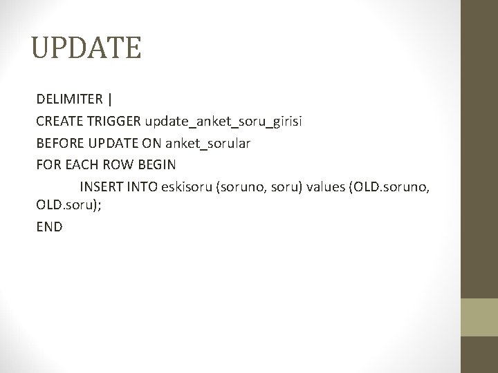 UPDATE DELIMITER | CREATE TRIGGER update_anket_soru_girisi BEFORE UPDATE ON anket_sorular FOR EACH ROW BEGIN