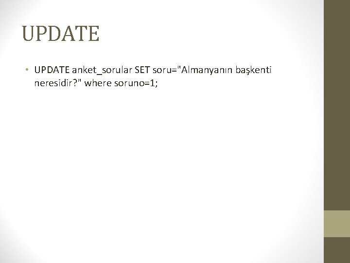 UPDATE • UPDATE anket_sorular SET soru="Almanyanın başkenti neresidir? " where soruno=1; 