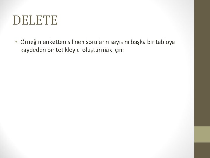 DELETE • Örneğin anketten silinen soruların sayısını başka bir tabloya kaydeden bir tetikleyici oluşturmak