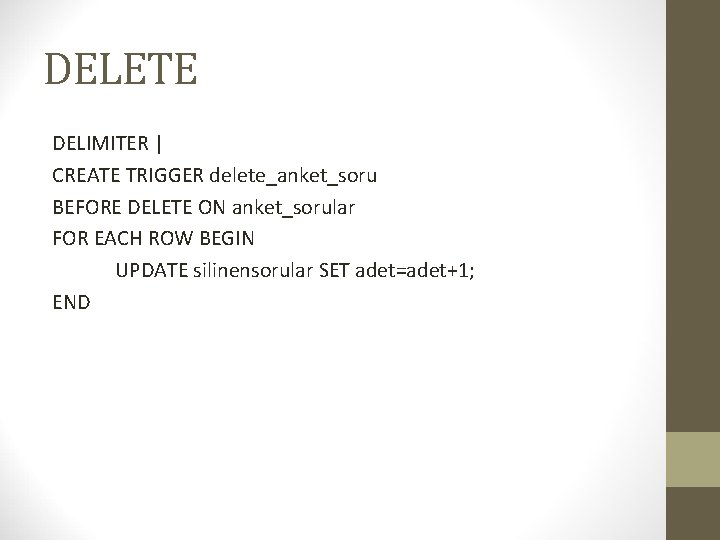 DELETE DELIMITER | CREATE TRIGGER delete_anket_soru BEFORE DELETE ON anket_sorular FOR EACH ROW BEGIN