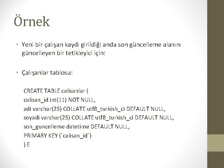 Örnek • Yeni bir çalışan kaydı girildiği anda son güncelleme alanını güncelleyen bir tetikleyici