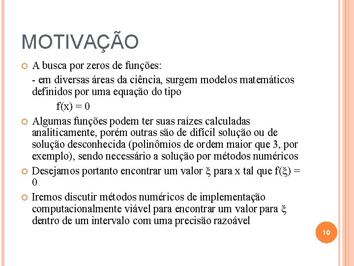 MOTIVAÇÃO A busca por zeros de funções: - em diversas áreas da ciência, surgem
