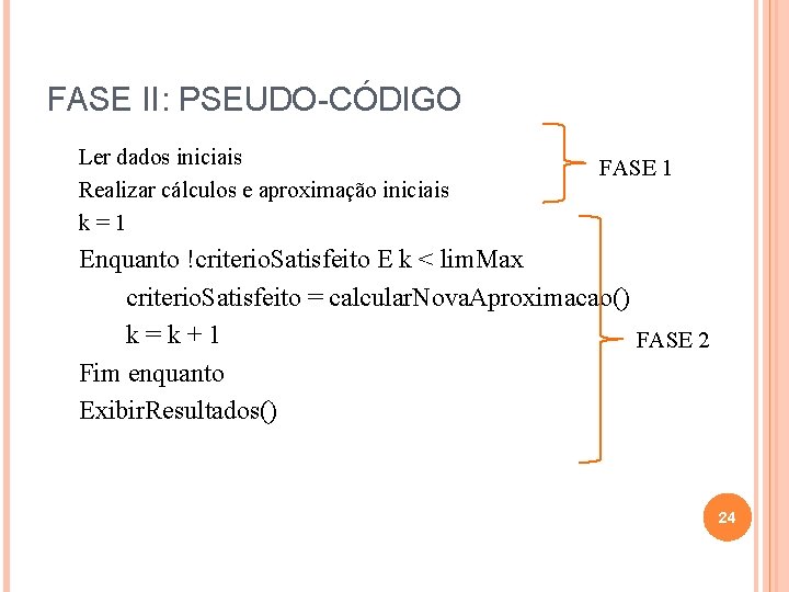 FASE II: PSEUDO-CÓDIGO Ler dados iniciais Realizar cálculos e aproximação iniciais k=1 FASE 1