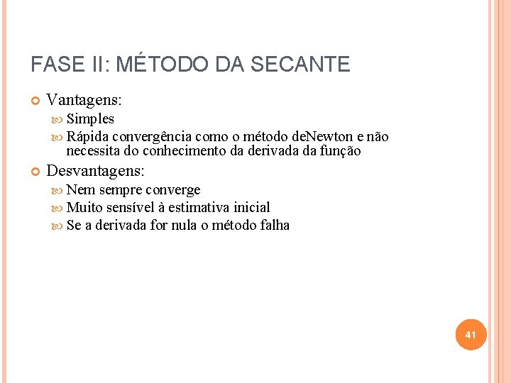 FASE II: MÉTODO DA SECANTE Vantagens: Simples Rápida convergência como o método de. Newton