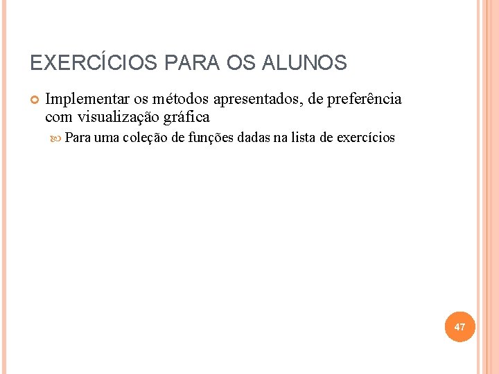 EXERCÍCIOS PARA OS ALUNOS Implementar os métodos apresentados, de preferência com visualização gráfica Para
