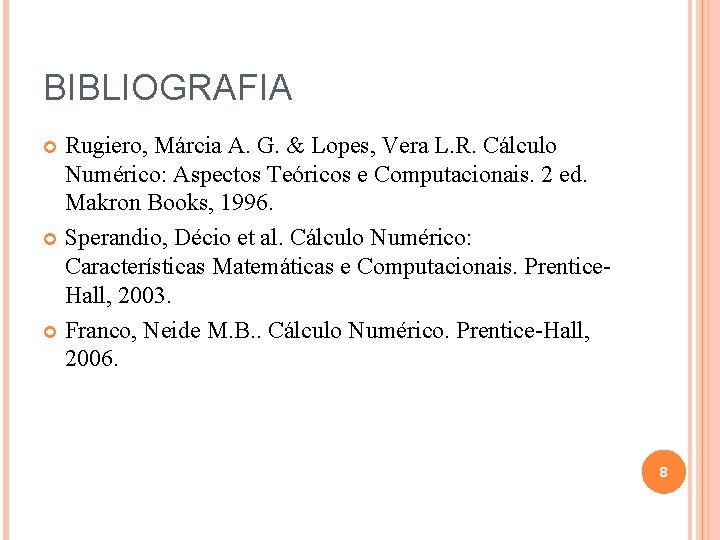 BIBLIOGRAFIA Rugiero, Márcia A. G. & Lopes, Vera L. R. Cálculo Numérico: Aspectos Teóricos
