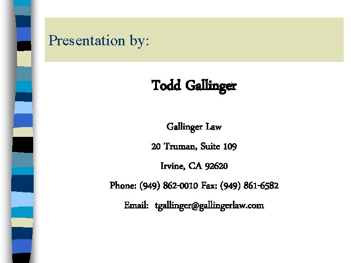 Presentation by: Todd Gallinger Law 20 Truman, Suite 109 Irvine, CA 92620 Phone: (949)