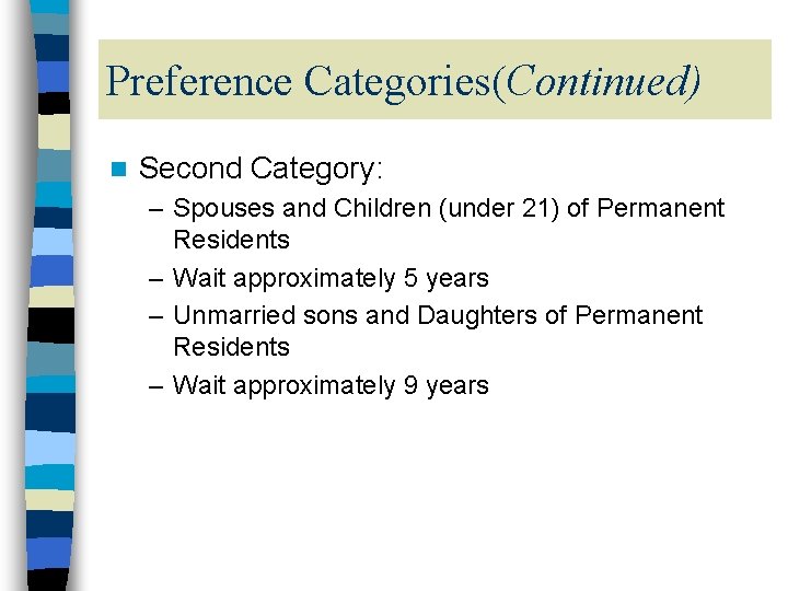 Preference Categories(Continued) n Second Category: – Spouses and Children (under 21) of Permanent Residents