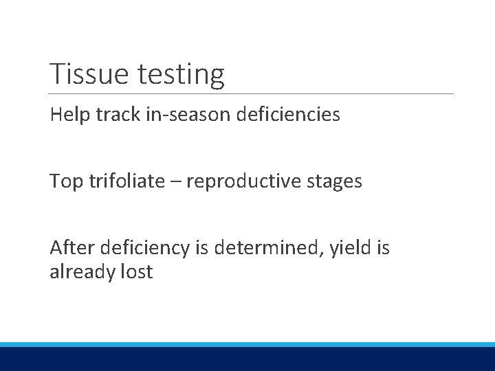 Tissue testing Help track in-season deficiencies Top trifoliate – reproductive stages After deficiency is