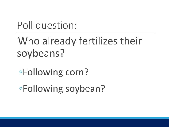 Poll question: Who already fertilizes their soybeans? ◦Following corn? ◦Following soybean? 