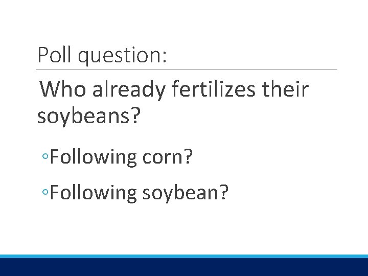 Poll question: Who already fertilizes their soybeans? ◦Following corn? ◦Following soybean? 