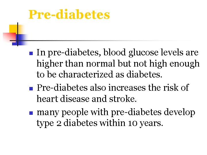 Pre-diabetes n n n In pre-diabetes, blood glucose levels are higher than normal but