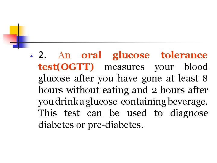  2. An oral glucose tolerance test(OGTT) measures your blood glucose after you have