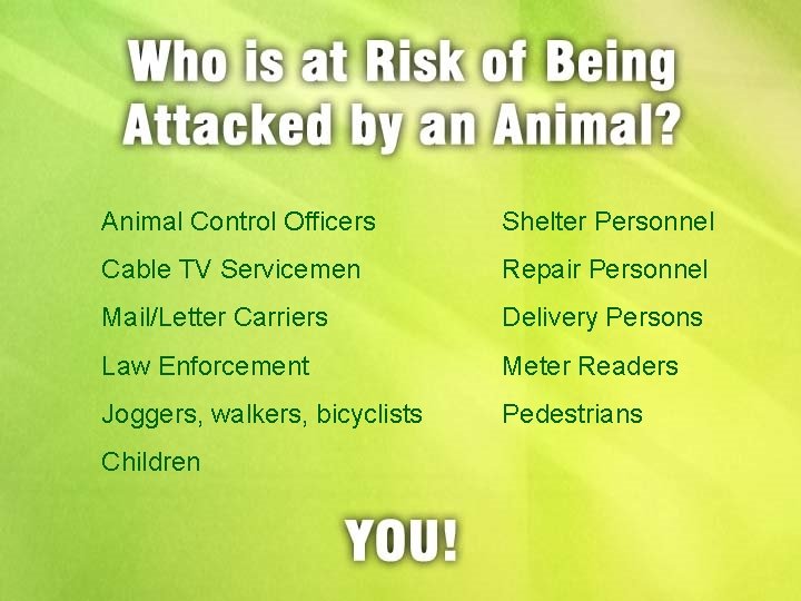 Animal Control Officers Shelter Personnel Cable TV Servicemen Repair Personnel Mail/Letter Carriers Delivery Persons