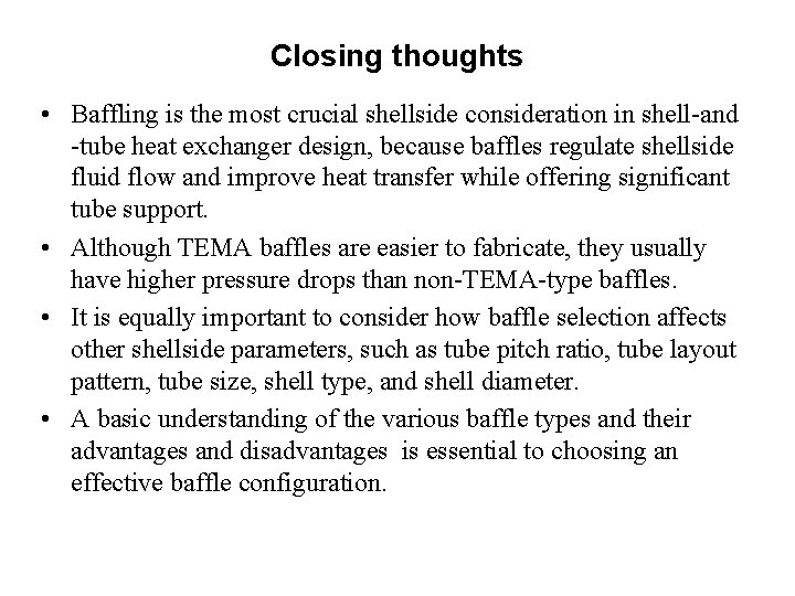 Closing thoughts • Baffling is the most crucial shellside consideration in shell-and -tube heat