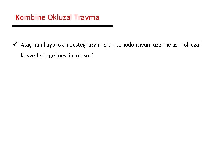 Kombine Okluzal Travma ü Ataçman kaybı olan desteği azalmış bir periodonsiyum üzerine aşırı oklüzal