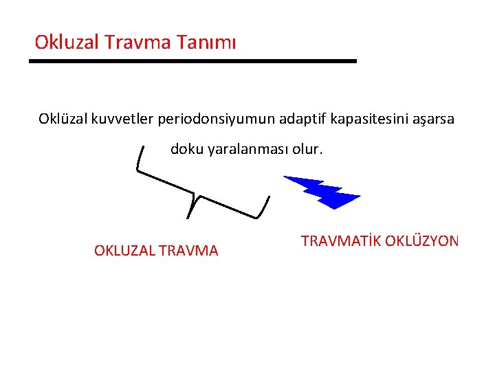 Okluzal Travma Tanımı Oklüzal kuvvetler periodonsiyumun adaptif kapasitesini aşarsa doku yaralanması olur. OKLUZAL TRAVMATİK