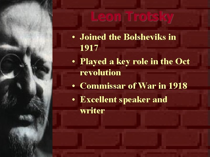 Leon Trotsky • Joined the Bolsheviks in 1917 • Played a key role in