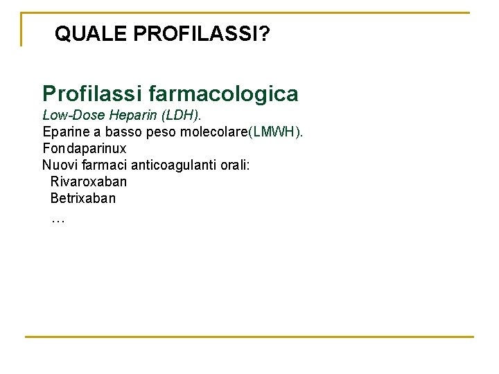 QUALE PROFILASSI? Profilassi farmacologica Low-Dose Heparin (LDH). Eparine a basso peso molecolare(LMWH). Fondaparinux Nuovi QUALE PROFILASSI? Profilassi farmacologica Low-Dose Heparin (LDH). Eparine a basso peso molecolare(LMWH). Fondaparinux Nuovi