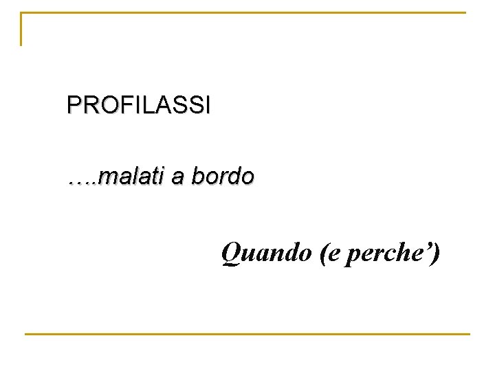 PROFILASSI …. malati a bordo Quando (e perche’) PROFILASSI …. malati a bordo Quando (e perche’)