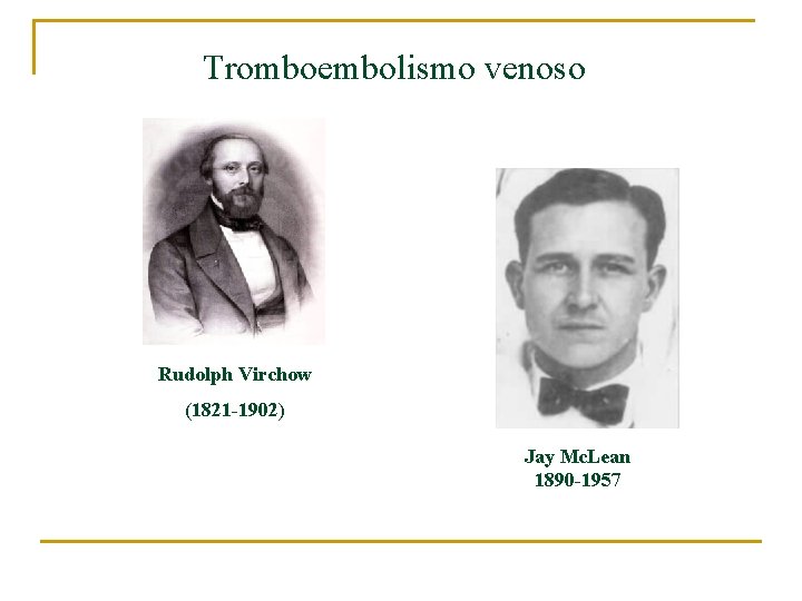 Tromboembolismo venoso Rudolph Virchow (1821 -1902) Jay Mc. Lean 1890 -1957 