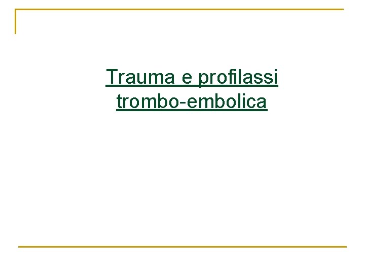 Trauma e profilassi trombo-embolica Trauma e profilassi trombo-embolica