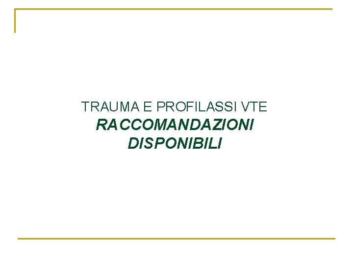 TRAUMA E PROFILASSI VTE RACCOMANDAZIONI DISPONIBILI TRAUMA E PROFILASSI VTE RACCOMANDAZIONI DISPONIBILI
