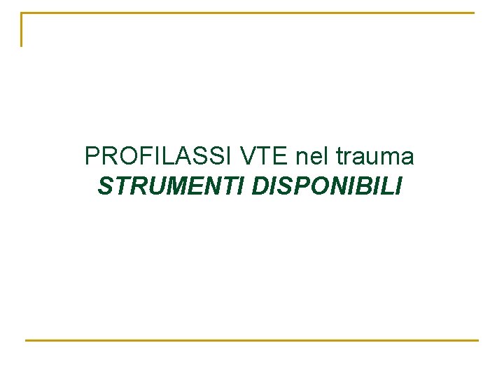 PROFILASSI VTE nel trauma STRUMENTI DISPONIBILI PROFILASSI VTE nel trauma STRUMENTI DISPONIBILI
