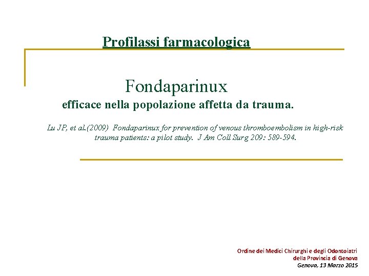 Profilassi farmacologica Fondaparinux efficace nella popolazione affetta da trauma. Lu JP, et al. (2009) Profilassi farmacologica Fondaparinux efficace nella popolazione affetta da trauma. Lu JP, et al. (2009)