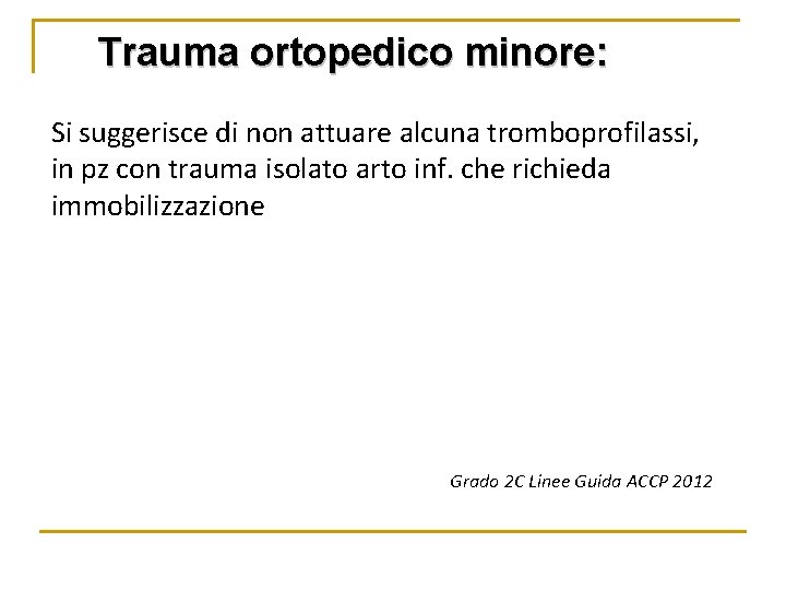 Trauma ortopedico minore: Si suggerisce di non attuare alcuna tromboprofilassi, in pz con trauma