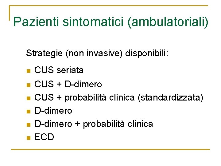 Pazienti sintomatici (ambulatoriali) Strategie (non invasive) disponibili: n CUS seriata n CUS + D-dimero