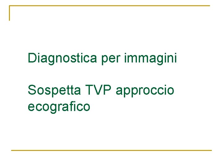 Diagnostica per immagini Sospetta TVP approccio ecografico Diagnostica per immagini Sospetta TVP approccio ecografico