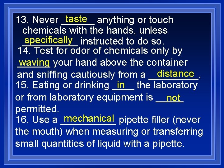 taste anything or touch 13. Never ______ chemicals with the hands, unless specifically instructed