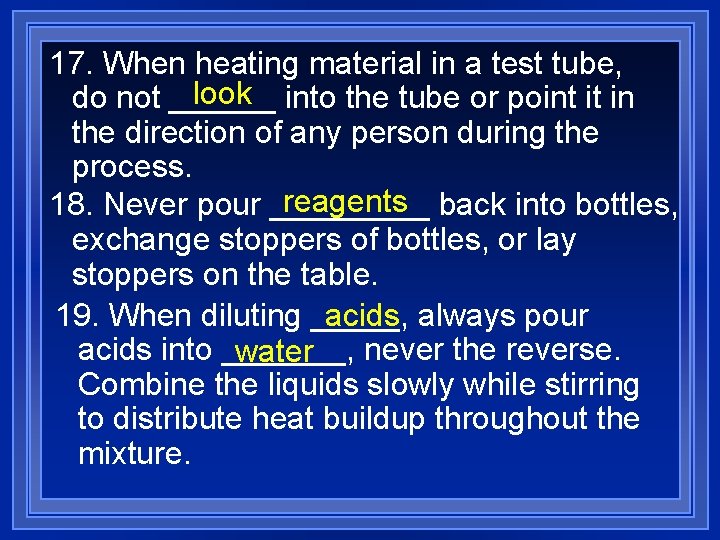 17. When heating material in a test tube, look into the tube or point