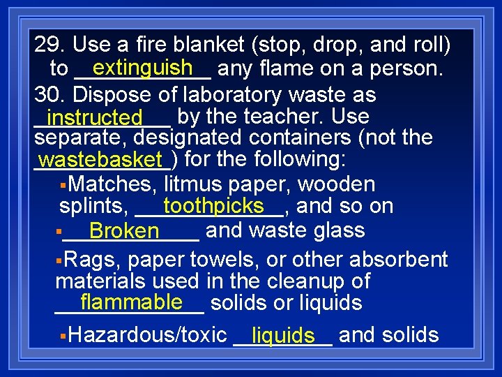 29. Use a fire blanket (stop, drop, and roll) extinguish any flame on a
