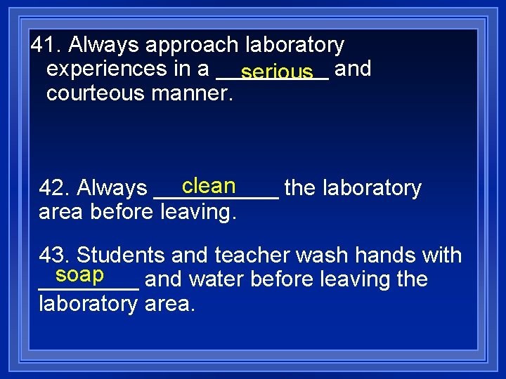 41. Always approach laboratory experiences in a _____ serious and courteous manner. clean 42.