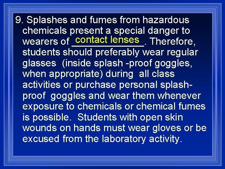 9. Splashes and fumes from hazardous chemicals present a special danger to contact lenses