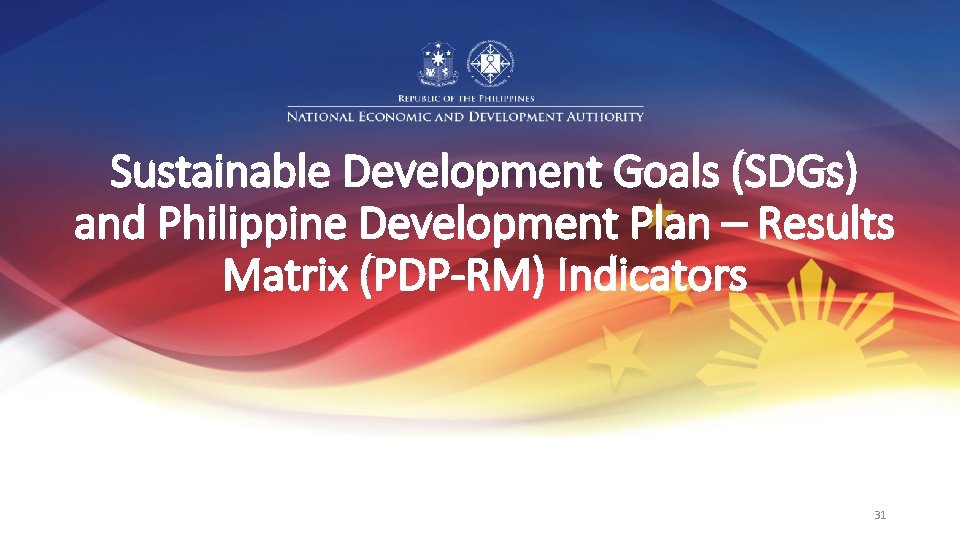 Sustainable Development Goals (SDGs) and Philippine Development Plan – Results Matrix (PDP-RM) Indicators 31