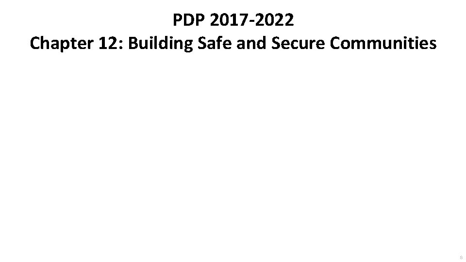 PDP 2017 -2022 Chapter 12: Building Safe and Secure Communities 8 