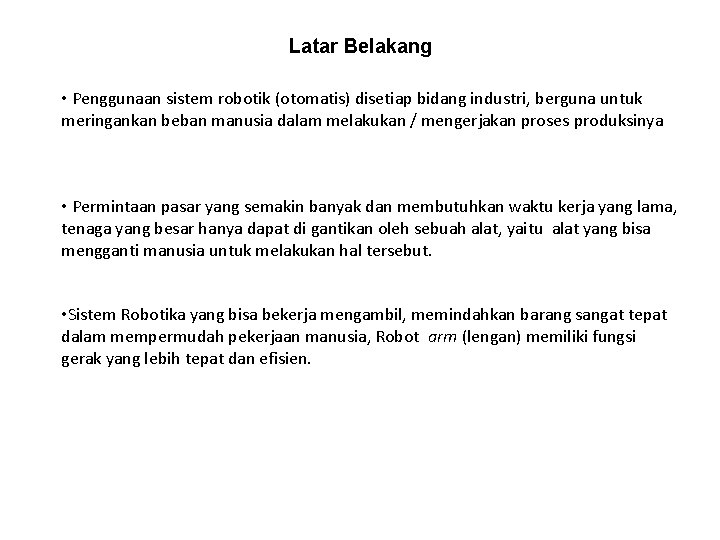 Latar Belakang • Penggunaan sistem robotik (otomatis) disetiap bidang industri, berguna untuk meringankan beban