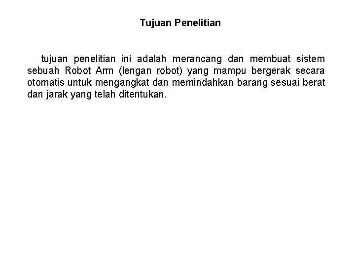 Tujuan Penelitian tujuan penelitian ini adalah merancang dan membuat sistem sebuah Robot Arm (lengan