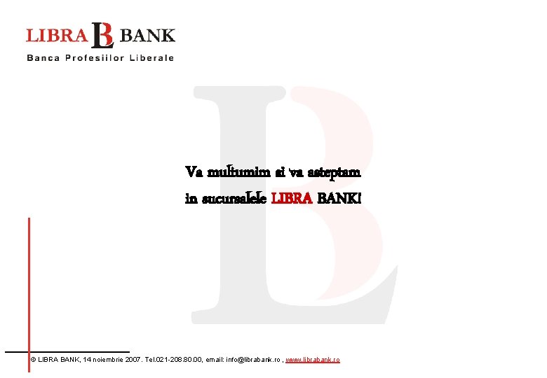 Va multumim si va asteptam in sucursalele LIBRA BANK! © LIBRA BANK, 14 noiembrie