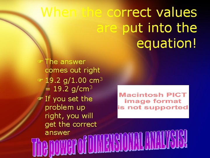 When the correct values are put into the equation! F The answer comes out