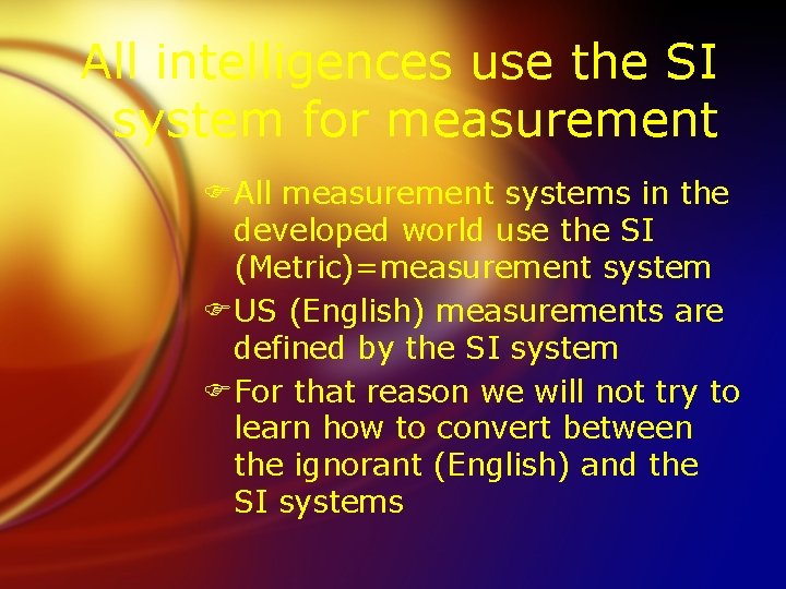 All intelligences use the SI system for measurement FAll measurement systems in the developed