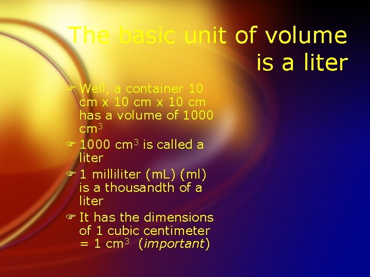 The basic unit of volume is a liter F Well, a container 10 cm