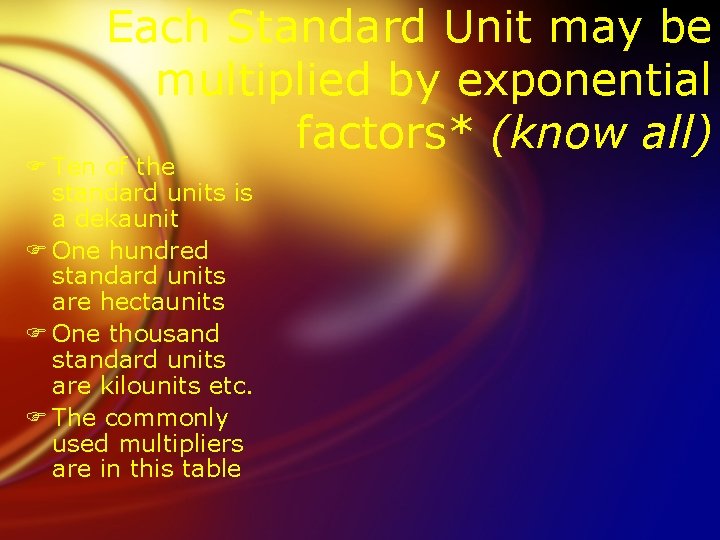 Each Standard Unit may be multiplied by exponential factors* (know all) F Ten of