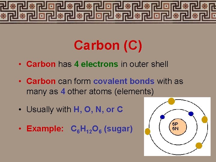 Carbon (C) • Carbon has 4 electrons in outer shell • Carbon can form
