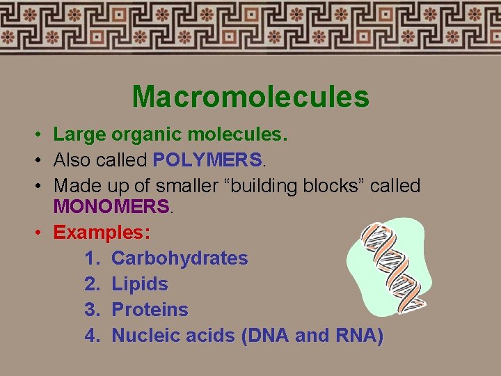 Macromolecules • Large organic molecules. • Also called POLYMERS • Made up of smaller