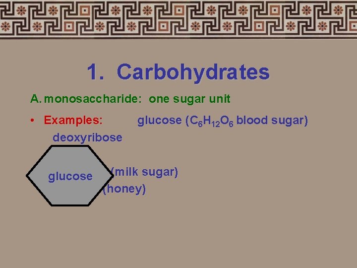 1. Carbohydrates A. monosaccharide: one sugar unit • Examples: glucose (C ( 6 H